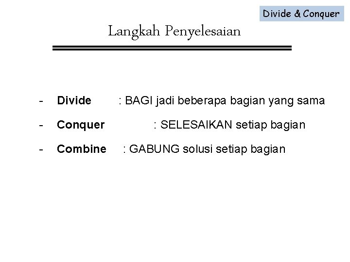 Divide & Conquer Langkah Penyelesaian - Divide - Conquer - Combine : BAGI jadi