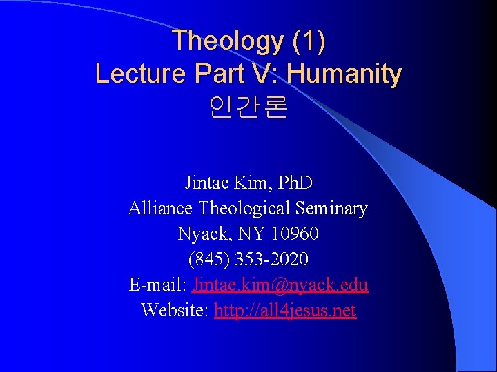 Theology (1) Lecture Part V: Humanity 인간론 Jintae Kim, Ph. D Alliance Theological Seminary