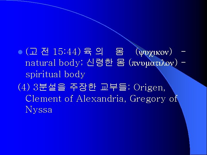 l (고 전 15: 44) 육 의 몸 (ψυχικον) natural body; 신령한 몸 (πνυματιλον)