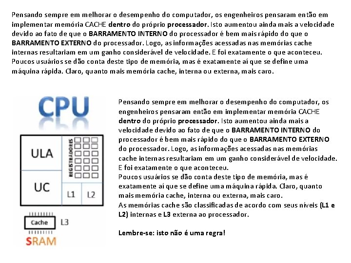 Pensando sempre em melhorar o desempenho do computador, os engenheiros pensaram então em implementar