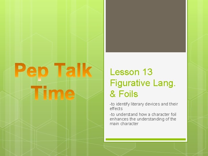 Lesson 13 Figurative Lang. & Foils -to identify literary devices and their effects -to