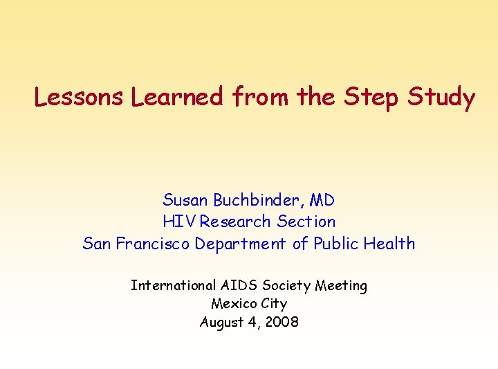 Lessons Learned from the Step Study Susan Buchbinder, MD HIV Research Section San Francisco