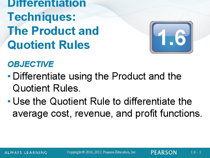 Differentiation Techniques: The Product and Quotient Rules 1. 6 OBJECTIVE • Differentiate using the