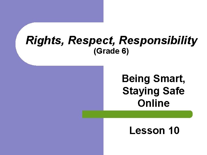 Rights, Respect, Responsibility (Grade 6) Being Smart, Staying Safe Online Lesson 10 