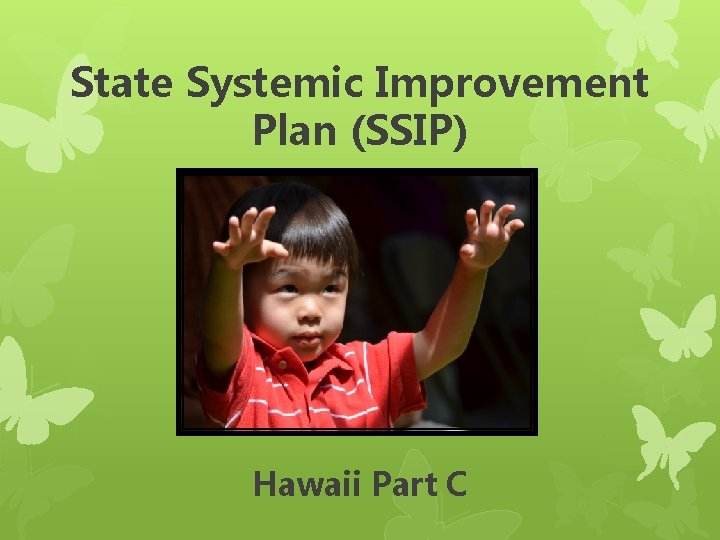 State Systemic Improvement Plan (SSIP) Hawaii Part C State Systemic Improvement Plan (SSIP) Hawaii Part C