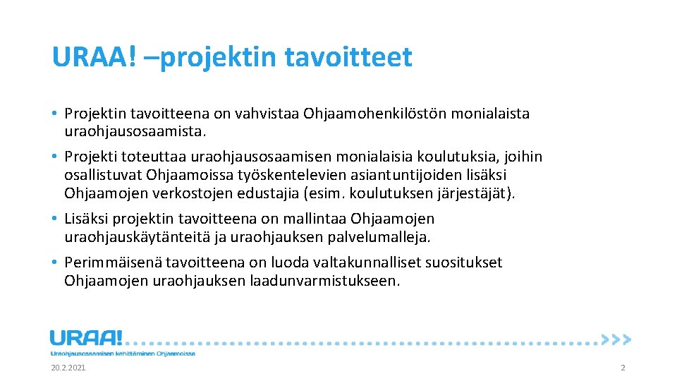 URAA! –projektin tavoitteet • Projektin tavoitteena on vahvistaa Ohjaamohenkilöstön monialaista uraohjausosaamista. • Projekti toteuttaa