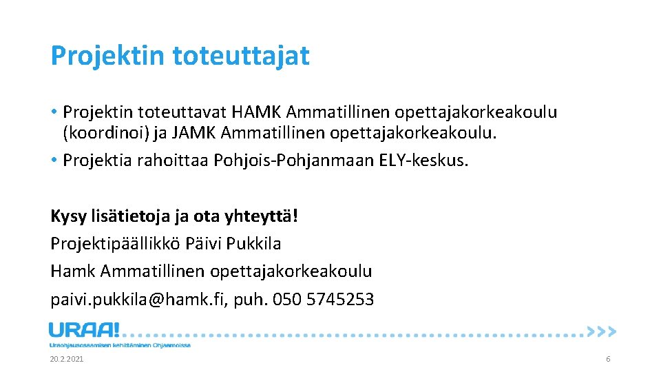 Projektin toteuttajat • Projektin toteuttavat HAMK Ammatillinen opettajakorkeakoulu (koordinoi) ja JAMK Ammatillinen opettajakorkeakoulu. •