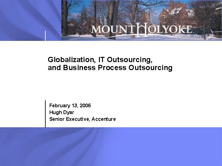 Globalization, IT Outsourcing, and Business Process Outsourcing February 13, 2006 Hugh Dyar Senior Executive,