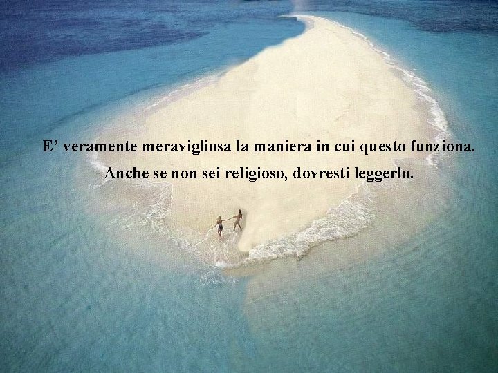 E’ veramente meravigliosa la maniera in cui questo funziona. Anche se non sei religioso,