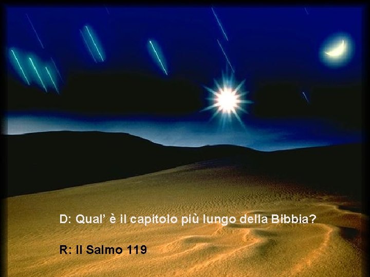 D: Qual’ è il capitolo più lungo della Bibbia? R: Il Salmo 119 