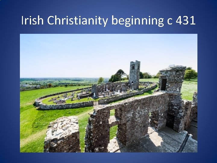 Irish Christianity beginning c 431 