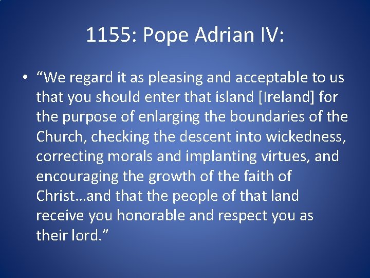 1155: Pope Adrian IV: • “We regard it as pleasing and acceptable to us