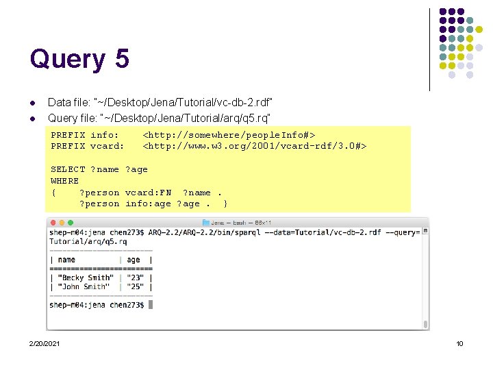 Query 5 l l Data file: “~/Desktop/Jena/Tutorial/vc-db-2. rdf” Query file: “~/Desktop/Jena/Tutorial/arq/q 5. rq” PREFIX