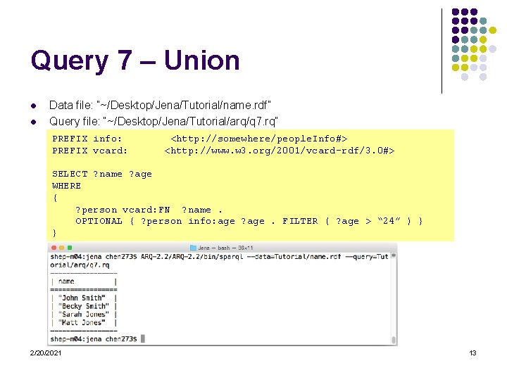 Query 7 – Union l l Data file: “~/Desktop/Jena/Tutorial/name. rdf” Query file: “~/Desktop/Jena/Tutorial/arq/q 7.