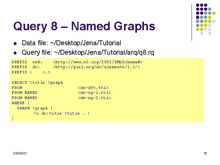 Query 8 – Named Graphs l l Data file: ~/Desktop/Jena/Tutorial Query file: ~/Desktop/Jena/Tutorial/arq/q 8.