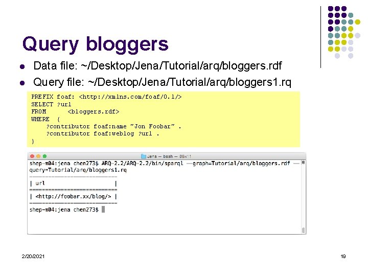 Query bloggers l l Data file: ~/Desktop/Jena/Tutorial/arq/bloggers. rdf Query file: ~/Desktop/Jena/Tutorial/arq/bloggers 1. rq PREFIX