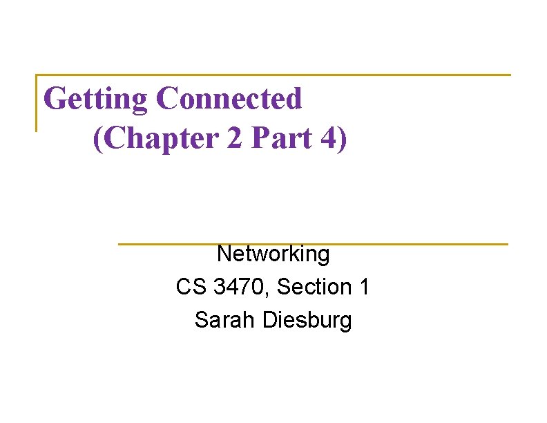 Getting Connected (Chapter 2 Part 4) Networking CS 3470, Section 1 Sarah Diesburg 