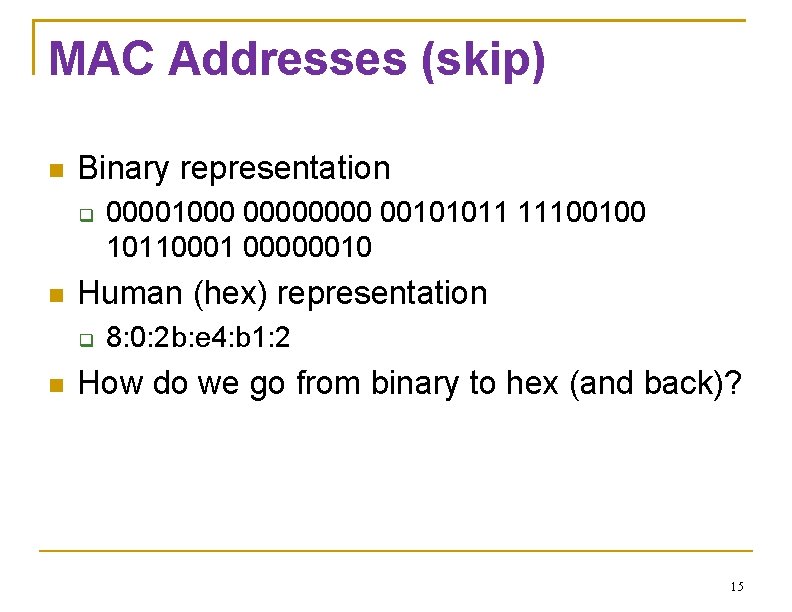MAC Addresses (skip) Binary representation Human (hex) representation 00001000 0000 00101011 11100100 10110001 00000010