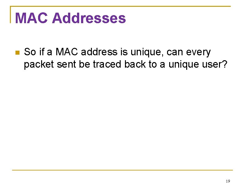 MAC Addresses So if a MAC address is unique, can every packet sent be