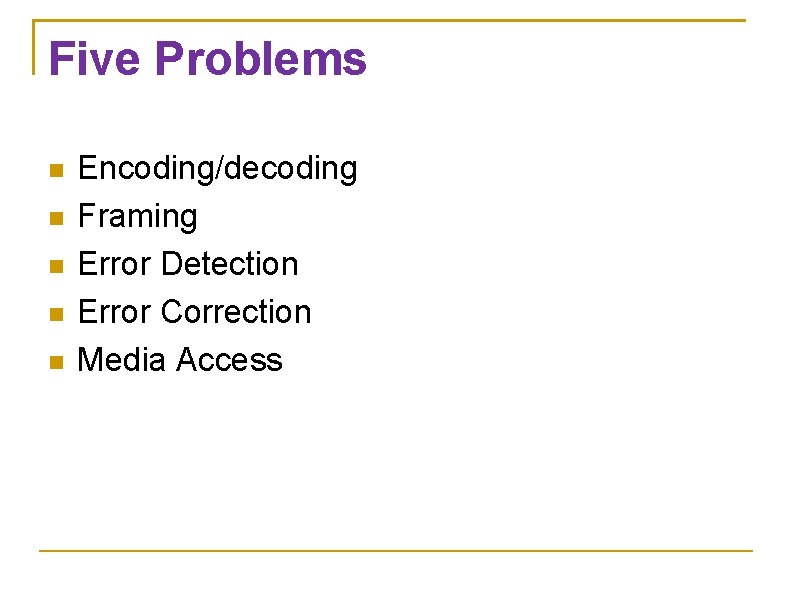 Five Problems Encoding/decoding Framing Error Detection Error Correction Media Access 