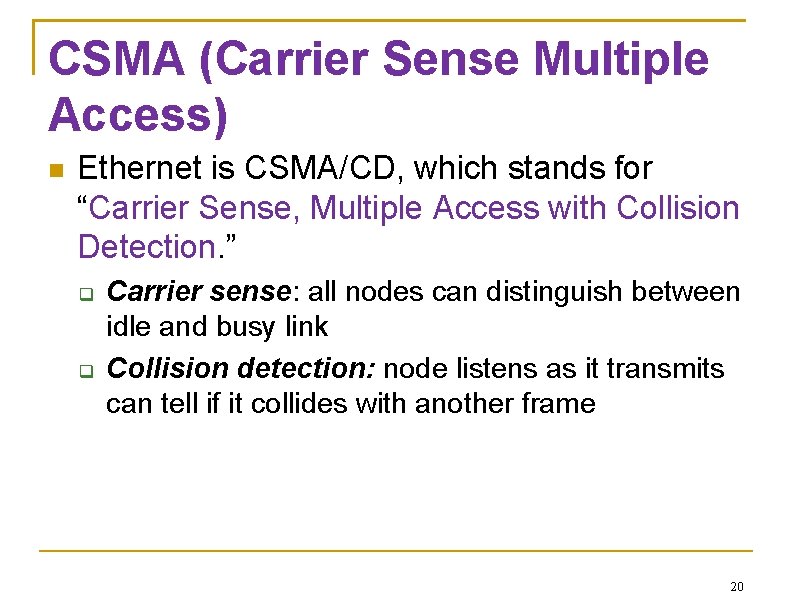 CSMA (Carrier Sense Multiple Access) Ethernet is CSMA/CD, which stands for “Carrier Sense, Multiple