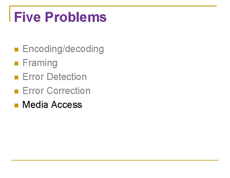 Five Problems Encoding/decoding Framing Error Detection Error Correction Media Access 