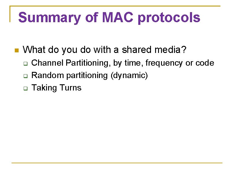 Summary of MAC protocols What do you do with a shared media? Channel Partitioning,