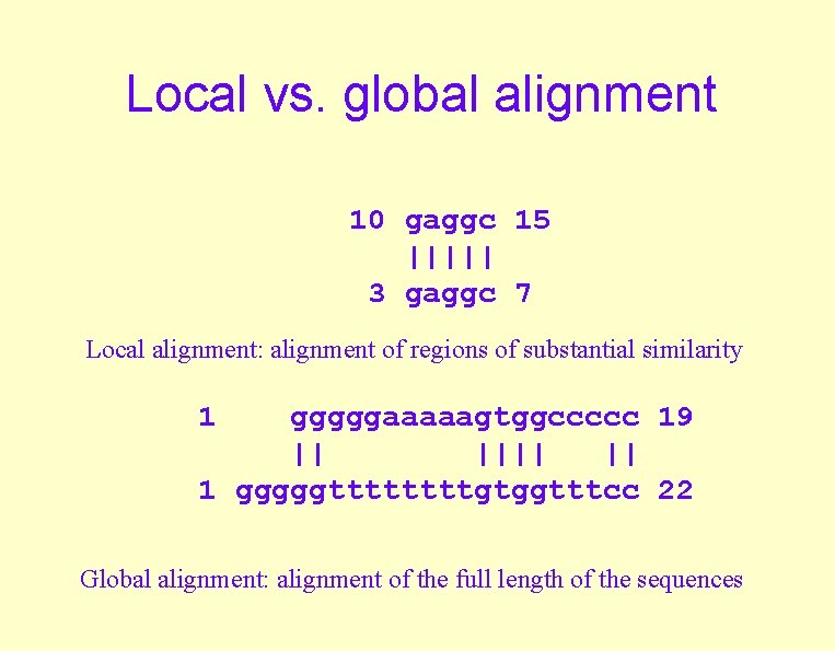 Local vs. global alignment 10 gaggc 15 ||||| 3 gaggc 7 Local alignment: alignment Local vs. global alignment 10 gaggc 15 ||||| 3 gaggc 7 Local alignment: alignment
