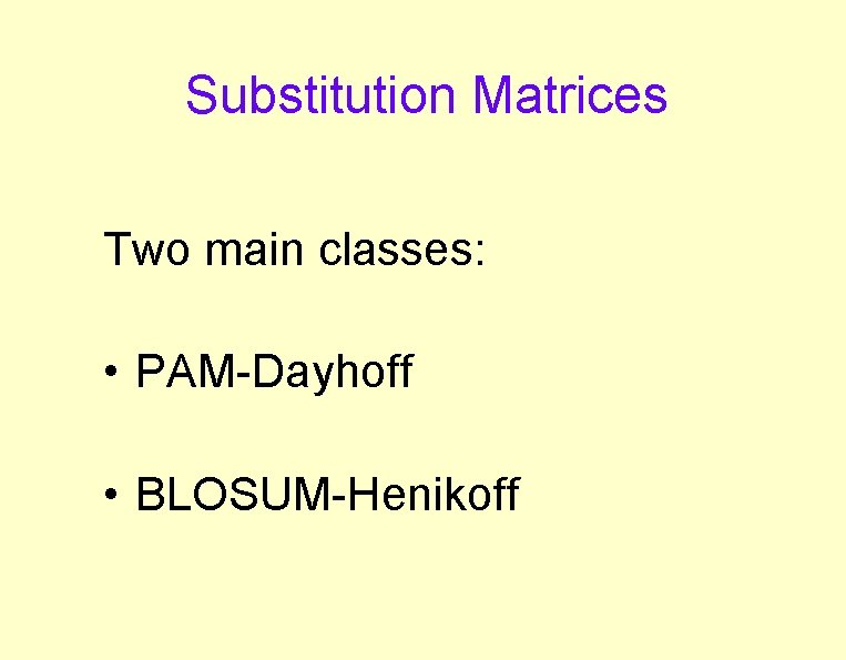 Substitution Matrices Two main classes: • PAM-Dayhoff • BLOSUM-Henikoff Substitution Matrices Two main classes: • PAM-Dayhoff • BLOSUM-Henikoff