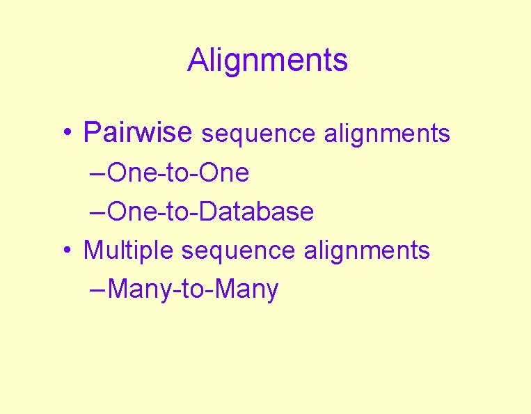 Alignments • Pairwise sequence alignments – One-to-One – One-to-Database • Multiple sequence alignments – Alignments • Pairwise sequence alignments – One-to-One – One-to-Database • Multiple sequence alignments –
