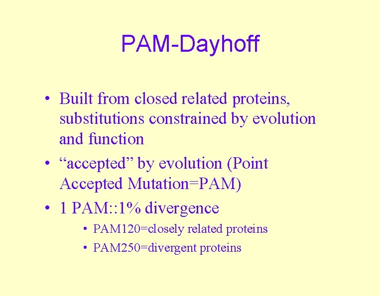 PAM-Dayhoff • Built from closed related proteins, substitutions constrained by evolution and function • PAM-Dayhoff • Built from closed related proteins, substitutions constrained by evolution and function •