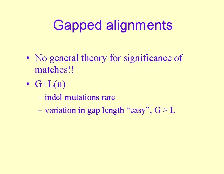 Gapped alignments • No general theory for significance of matches!! • G+L(n) – indel