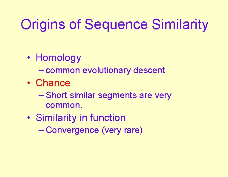 Origins of Sequence Similarity • Homology – common evolutionary descent • Chance – Short