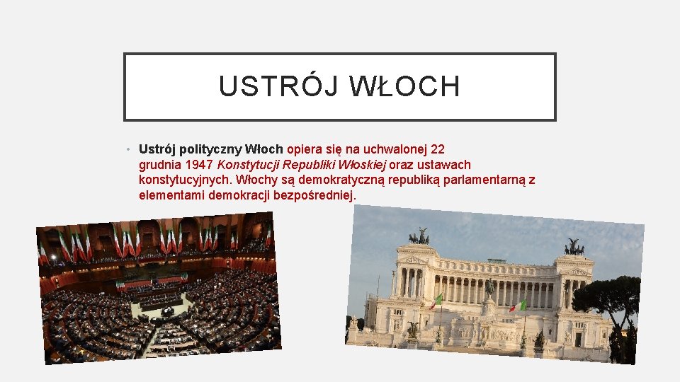 USTRÓJ WŁOCH • Ustrój polityczny Włoch opiera się na uchwalonej 22 grudnia 1947 Konstytucji