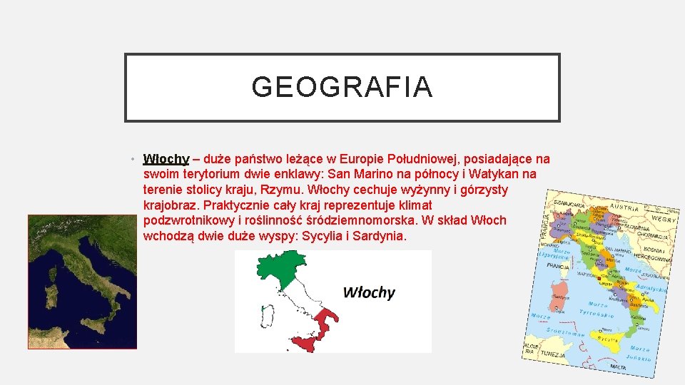 GEOGRAFIA • Włochy – duże państwo leżące w Europie Południowej, posiadające na swoim terytorium GEOGRAFIA • Włochy – duże państwo leżące w Europie Południowej, posiadające na swoim terytorium