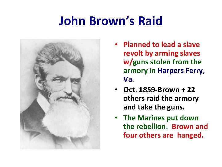 John Brown’s Raid • Planned to lead a slave revolt by arming slaves w/guns