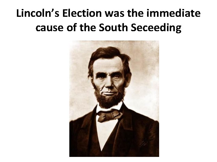 Lincoln’s Election was the immediate cause of the South Seceeding 