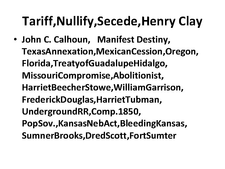 Tariff, Nullify, Secede, Henry Clay • John C. Calhoun, Manifest Destiny, Texas. Annexation, Mexican.