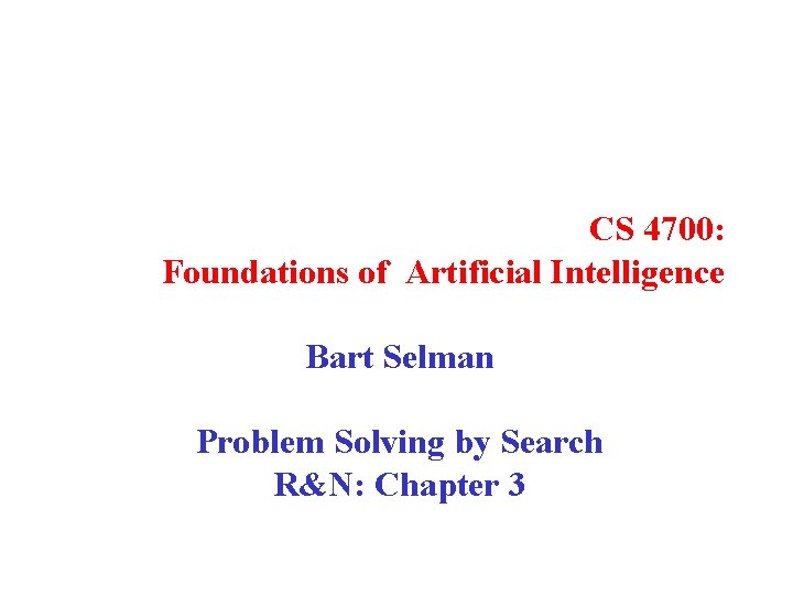 CS 4700: Foundations of Artificial Intelligence Bart Selman Problem Solving by Search R&N: Chapter