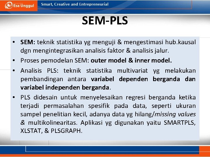 SEM-PLS • SEM: teknik statistika yg menguji & mengestimasi hub. kausal dgn mengintegrasikan analisis