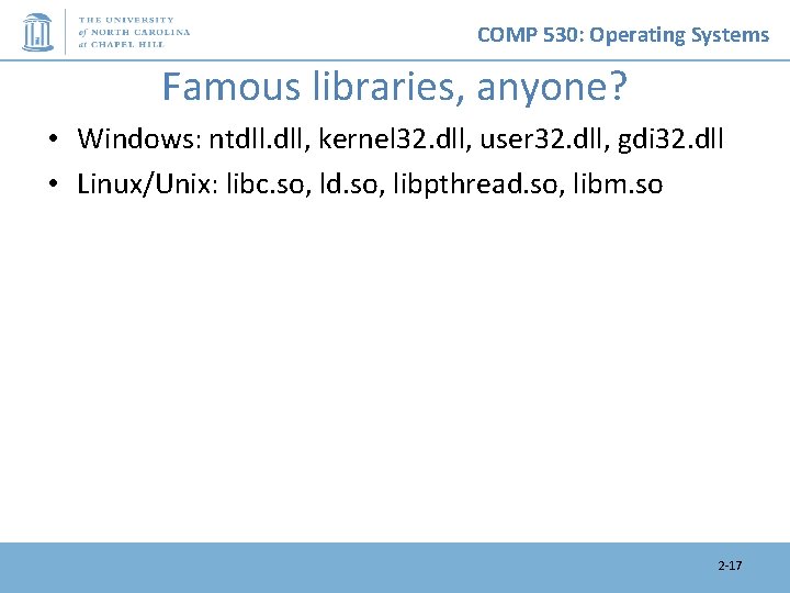 COMP 530: Operating Systems Famous libraries, anyone? • Windows: ntdll. dll, kernel 32. dll,