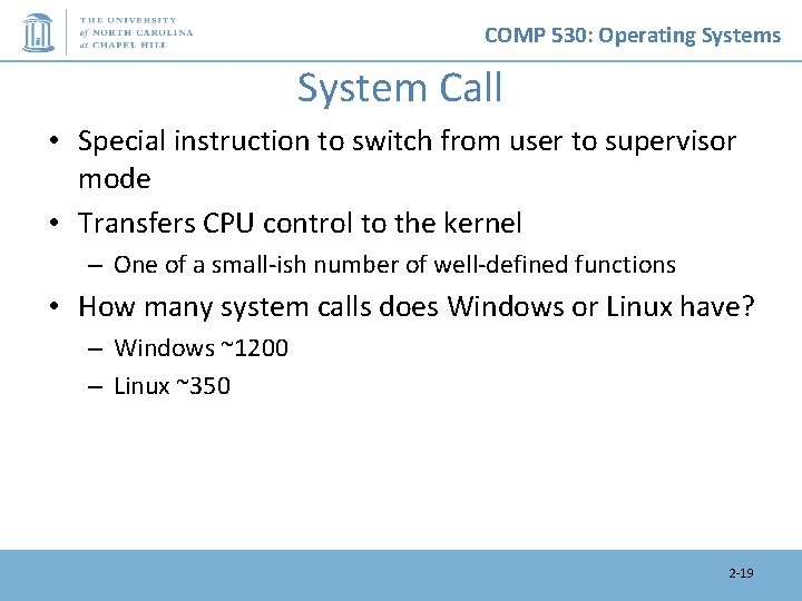 COMP 530: Operating Systems System Call • Special instruction to switch from user to