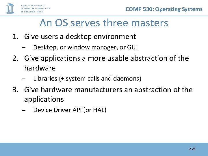 COMP 530: Operating Systems An OS serves three masters 1. Give users a desktop