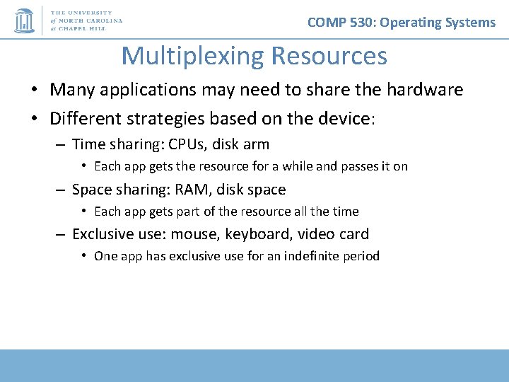 COMP 530: Operating Systems Multiplexing Resources • Many applications may need to share the