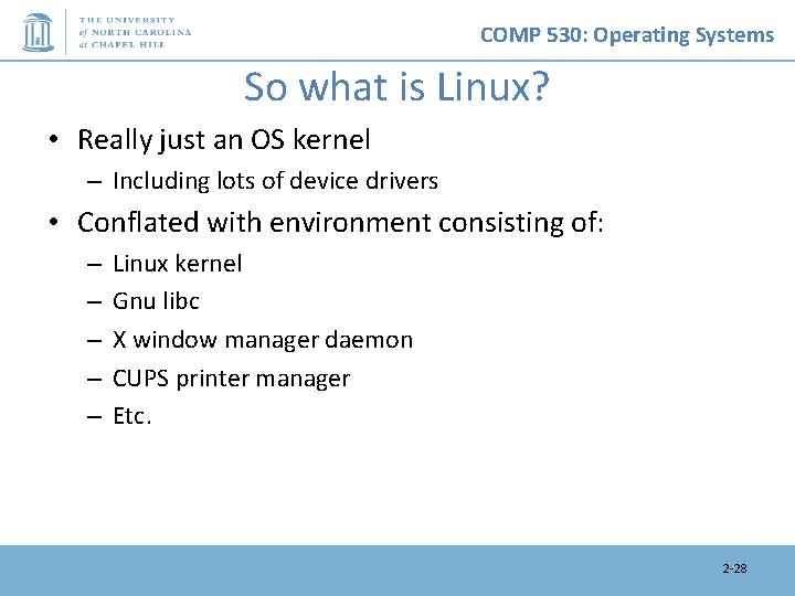 COMP 530: Operating Systems So what is Linux? • Really just an OS kernel