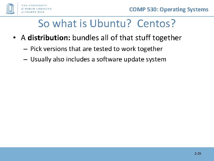 COMP 530: Operating Systems So what is Ubuntu? Centos? • A distribution: bundles all