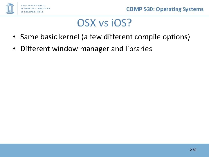 COMP 530: Operating Systems OSX vs i. OS? • Same basic kernel (a few