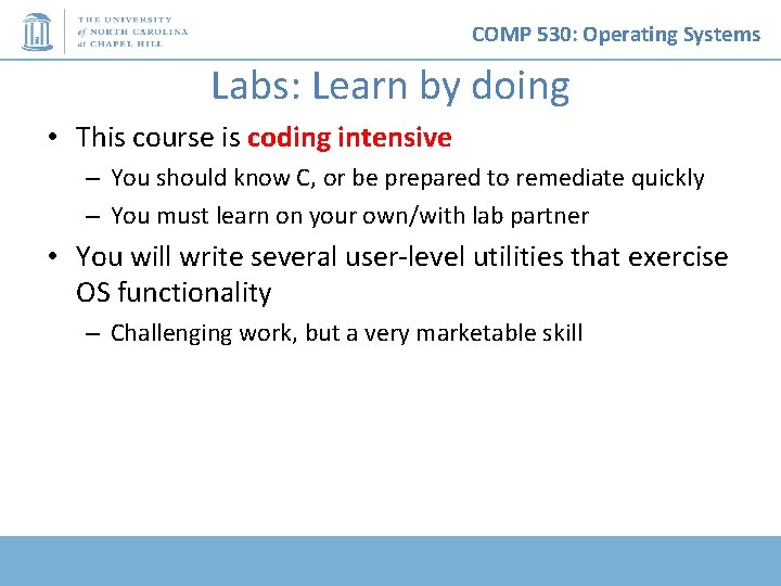 COMP 530: Operating Systems Labs: Learn by doing • This course is coding intensive