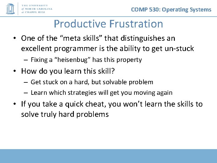 COMP 530: Operating Systems Productive Frustration • One of the “meta skills” that distinguishes