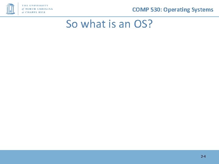 COMP 530: Operating Systems So what is an OS? 2 -4 